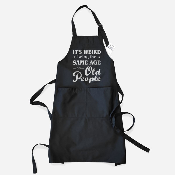 It's Weird Being the Same Age as Old People Apron