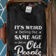 It's Weird Being the Same Age as Old People Sweatshirt