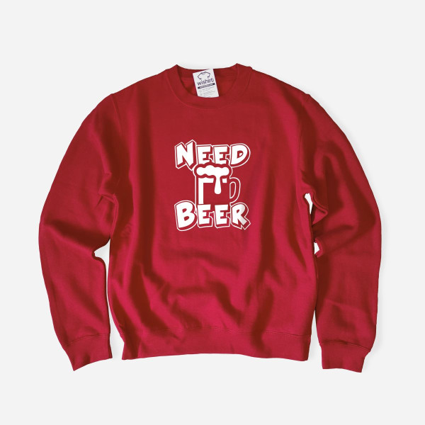 Need Beer Large Size Sweatshirt