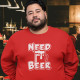 Need Beer Large Size Sweatshirt