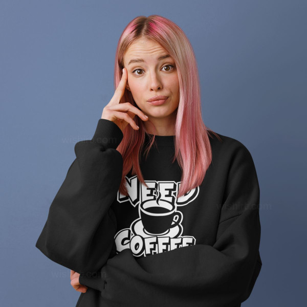 Sweatshirt Need Coffee