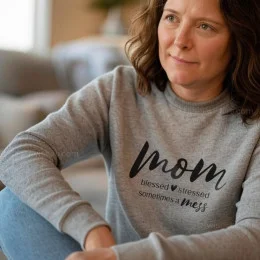 Mom, Blessed, Stressed, Sometimes a Mess Sweatshirt