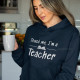 Trust Me I’m a Teacher Hoodie