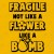 T-shirt Fragile not like a Flower Like a Bomb