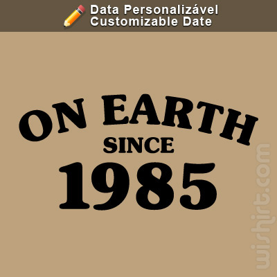 T-shirt On Earth Since, Ano Personalizável