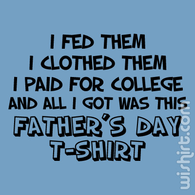I Fed Them, I Clothed Them, I Paid For College Father's Day T-shirt
