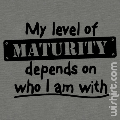 T-shirt My level of maturity depends on who I am with