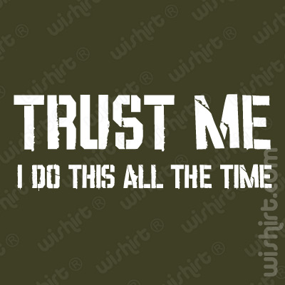 T-shirt Trust Me I do this all the time