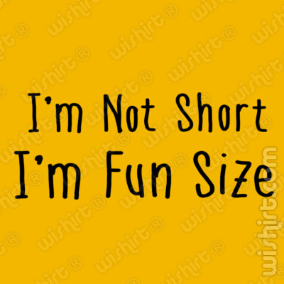 T-shirt I'm not short, I'm fun size