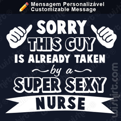 T-shirt This guy is already taken by a super sexy nurse. (Engineer, Police, Lawyer, others). Mensagem Personalizável.