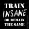 T-shirt Train Insane or Remain the Same