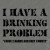T-shirt I have a drinking problem