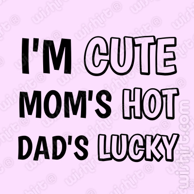 T-shirt I'm Cute, Mom's Hot, Dad's Lucky