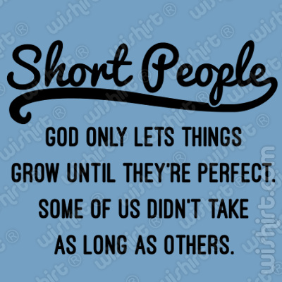 T-shirt Short People. God only lets things grow until they're perfect. Some of us didn't take as long as others.